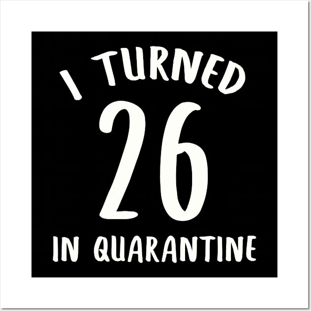 I Turned 26 In Quarantine Wall Art by llama_chill_art